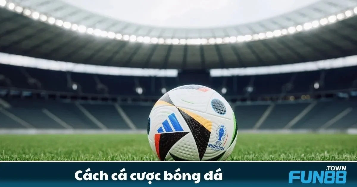 Hướng Dẫn Cá Cược Bóng Đá Từng Bước Tại Fun88