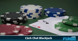 Cách Chơi Blackjack Tại Fun88 Dễ Hiểu Cho Người Mới Bắt Đầu