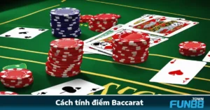 Cách Tính Điểm Baccarat Fun88 – Cơ Bản Nhưng Cần Nắm Rõ